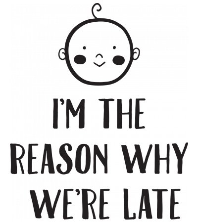 I m the reason why were late